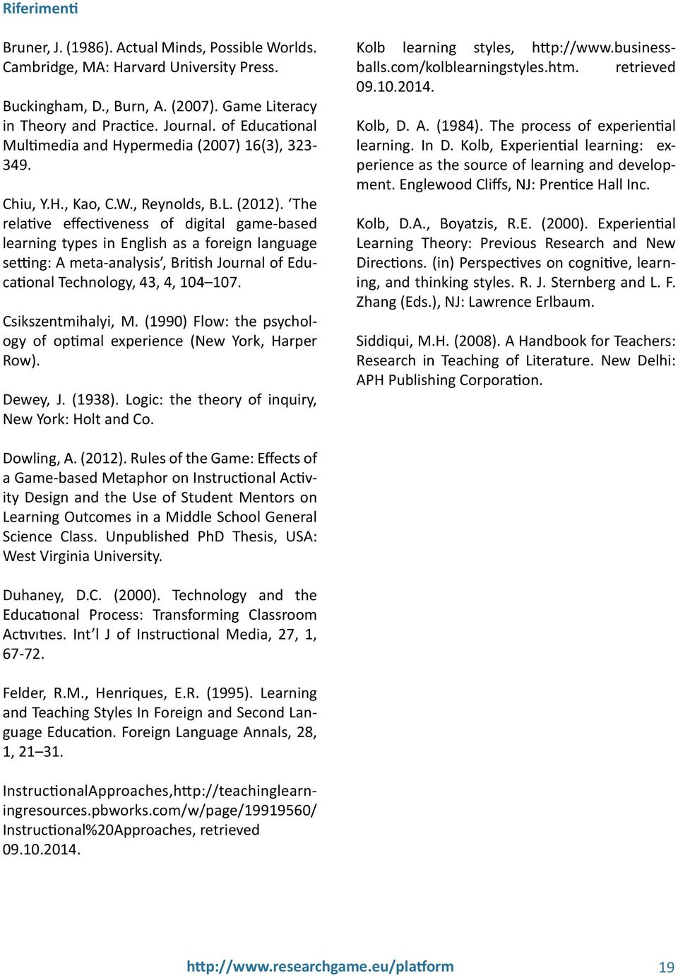 The relative effectiveness of digital game-based learning types in English as a foreign language setting: A meta-analysis, British Journal of Educational Technology, 43, 4, 104 107.