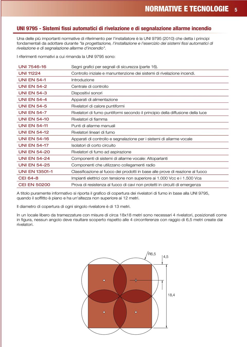 I riferimenti normativi a cui rimanda la UNI 9795 sono: UNI 7546-16 Segni grafi ci per segnali di sicurezza (parte 16).