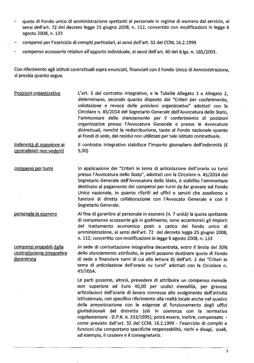 40 del d.igs. n. 165/2001. Con riferimento agli istituti contrattuali sopra enunciati, finanziati con il Fondo Unico di Amministrazione, sì precìsa quanto segue. Posizioni organizzative L'art.