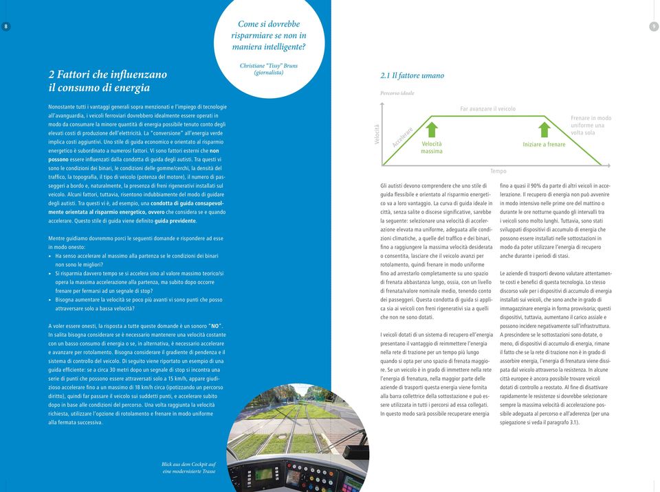 operati in modo da consumare la minore quantità di energia possibile tenuto conto degli elevati costi di produzione dell elettricità. La conversione all energia verde implica costi aggiuntivi.