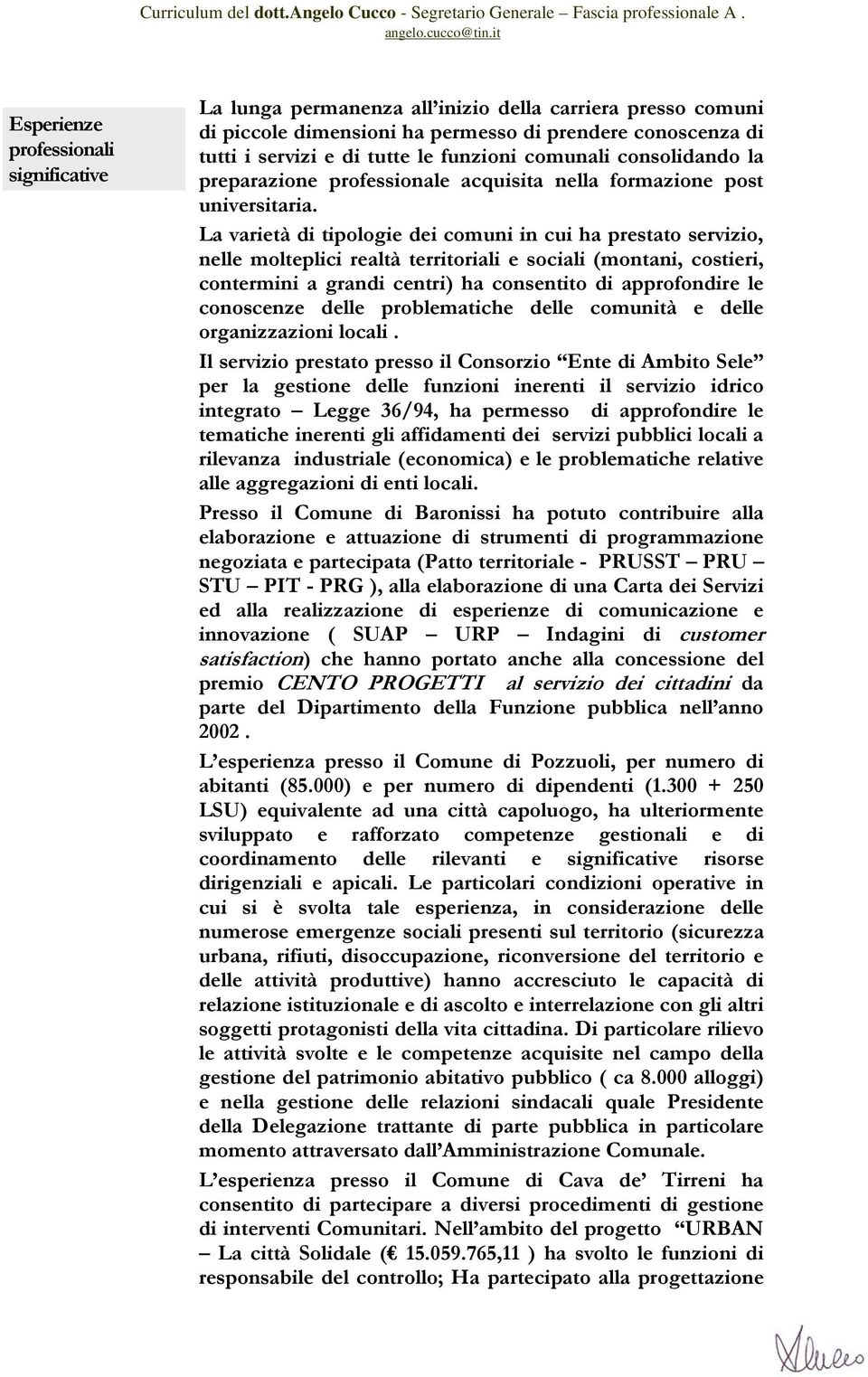 La varietà di tipologie dei comuni in cui ha prestato servizio, nelle molteplici realtà territoriali e sociali (montani, costieri, contermini a grandi centri) ha consentito di approfondire le