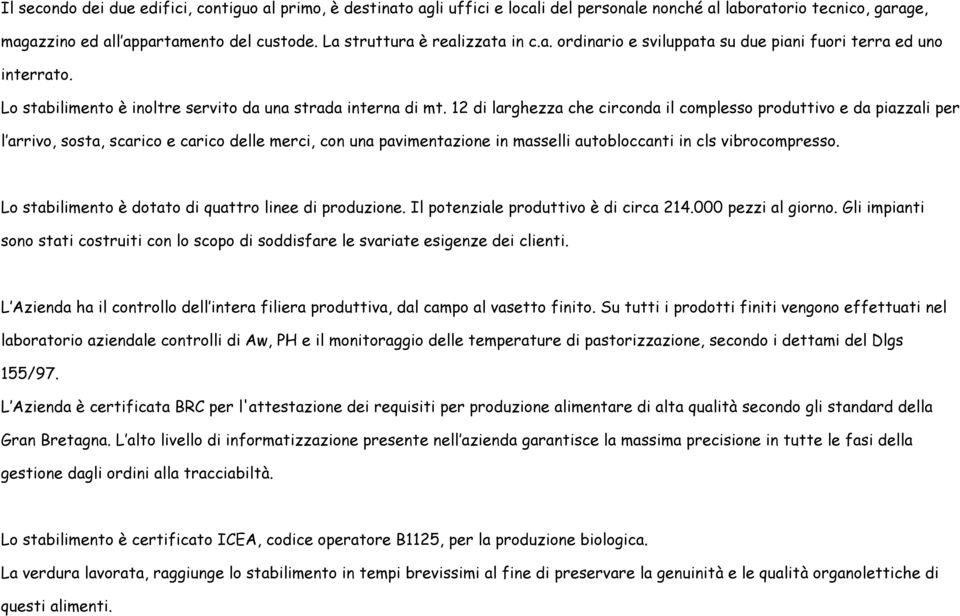 12 di larghezza che circonda il complesso produttivo e da piazzali per l arrivo, sosta, scarico e carico delle merci, con una pavimentazione in masselli autobloccanti in cls vibrocompresso.