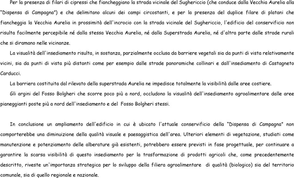 risulta facilmente percepibile né dalla stessa Vecchia Aurelia, né dalla Superstrada Aurelia, né d'altra parte dalle strade rurali che si diramano nelle vicinanze.