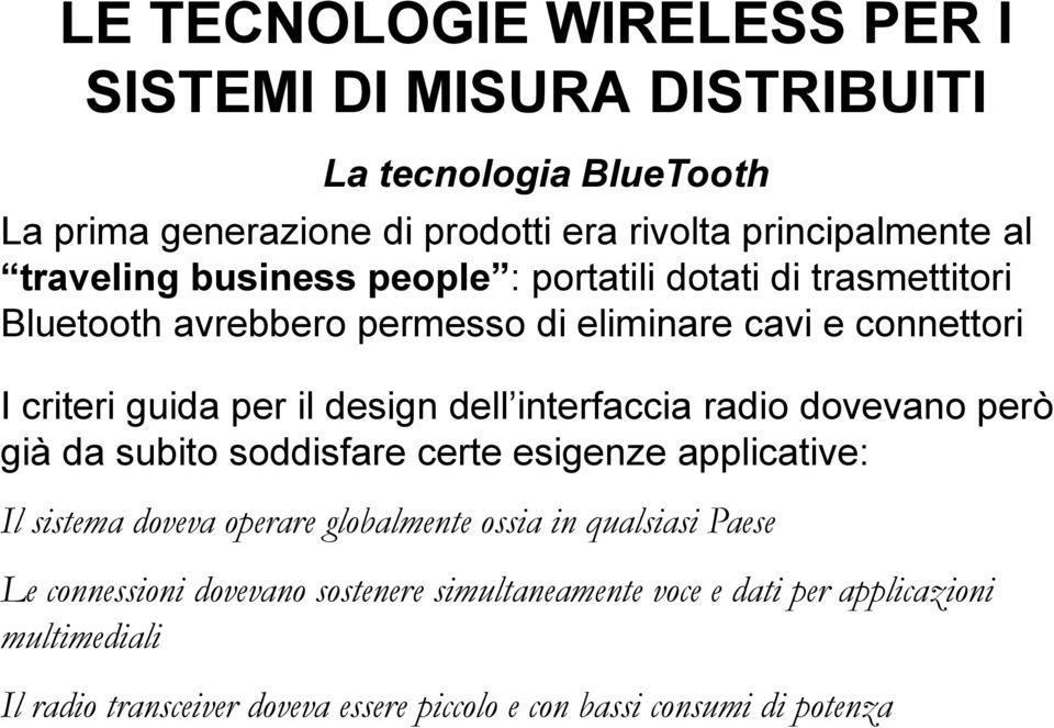 però già da subito soddisfare certe esigenze applicative: Il sistema doveva operare globalmente ossia in qualsiasi Paese Le connessioni