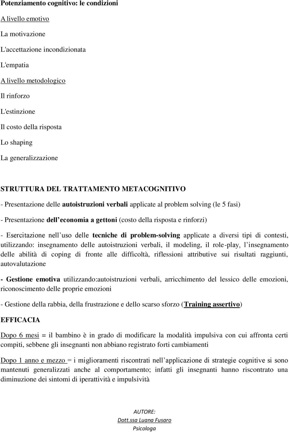 risposta e rinforzi) - Esercitazione nell uso delle tecniche di problem-solving applicate a diversi tipi di contesti, utilizzando: insegnamento delle autoistruzioni verbali, il modeling, il