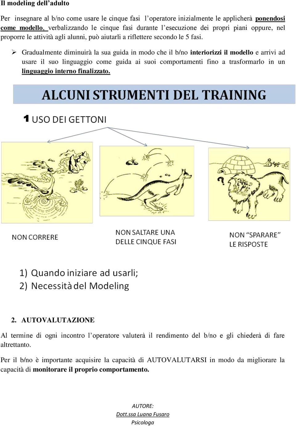 Gradualmente diminuirà la sua guida in modo che il b/no interiorizzi il modello e arrivi ad usare il suo linguaggio come guida ai suoi comportamenti fino a trasformarlo in un linguaggio