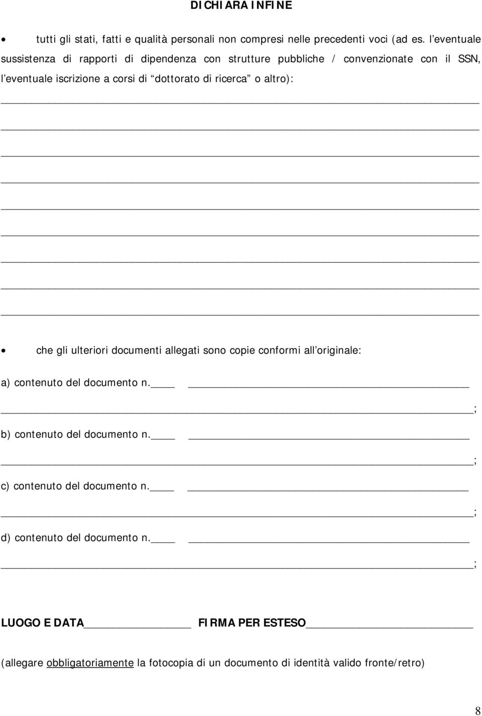 di ricerca o altro): che gli ulteriori documenti allegati sono copie conformi all originale: a) contenuto del documento n.