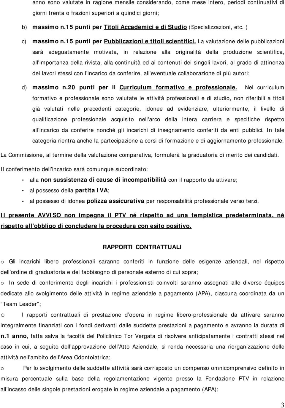 La valutazione delle pubblicazioni sarà adeguatamente motivata, in relazione alla originalità della produzione scientifica, all'importanza della rivista, alla continuità ed ai contenuti dei singoli