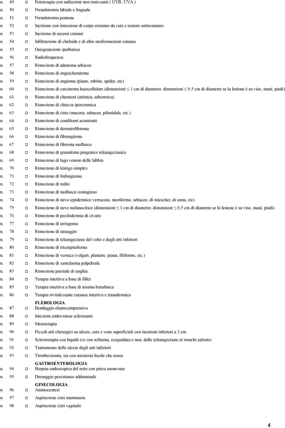 55 Ossigenazione iperbarica n. 56 Radiofrequenza n. 57 Rimozione di adenoma sebaceo n. 58 Rimozione di angiocheratoma n. 59 Rimozione di angioma (piano, rubino, spider, etc) n.