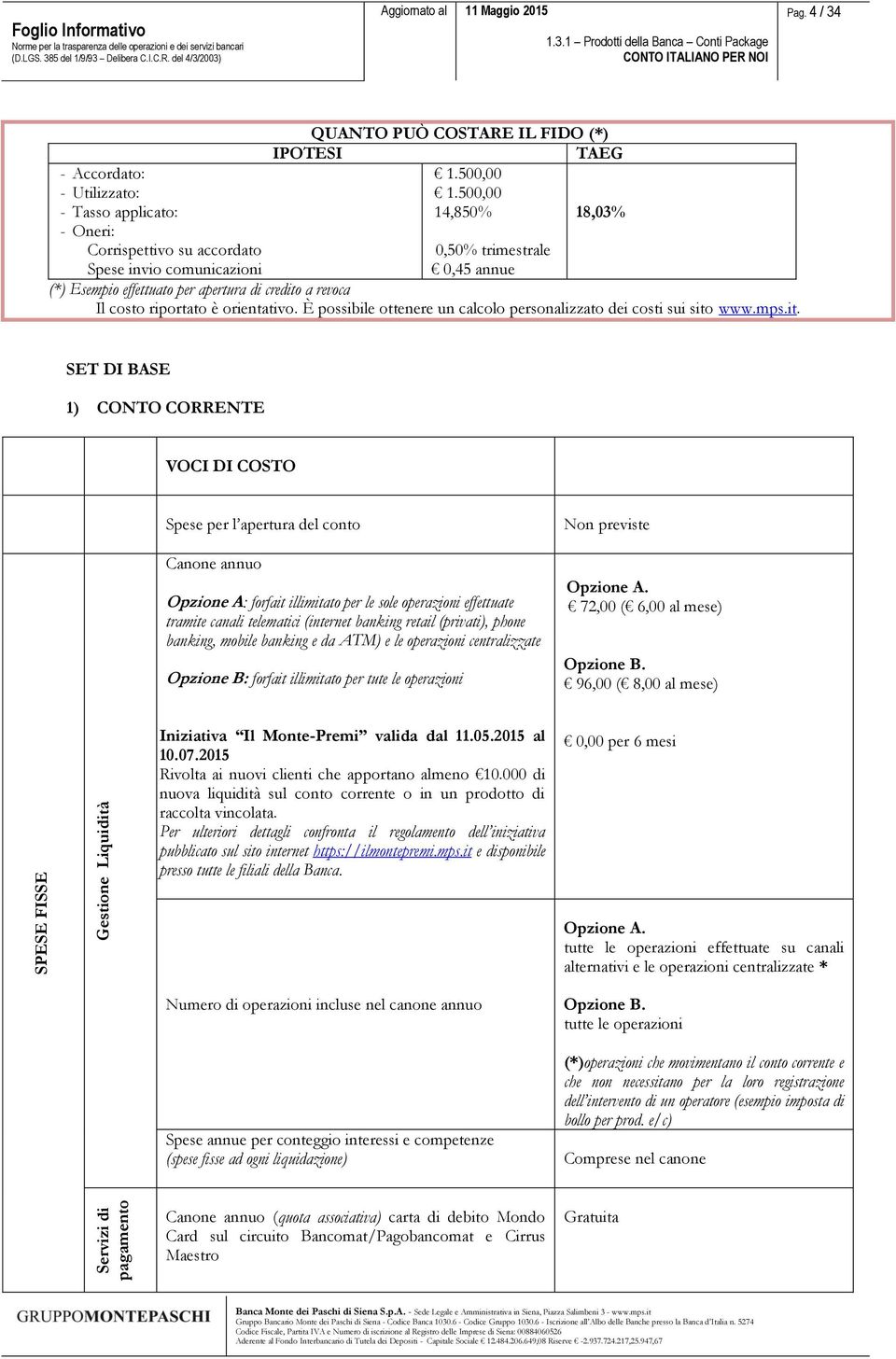 500,00 14,850% 18,03% 0,50% trimestrale 0,45 annue (*) Esempio effettuato per apertura di credito a revoca Il costo riportato è orientativo.