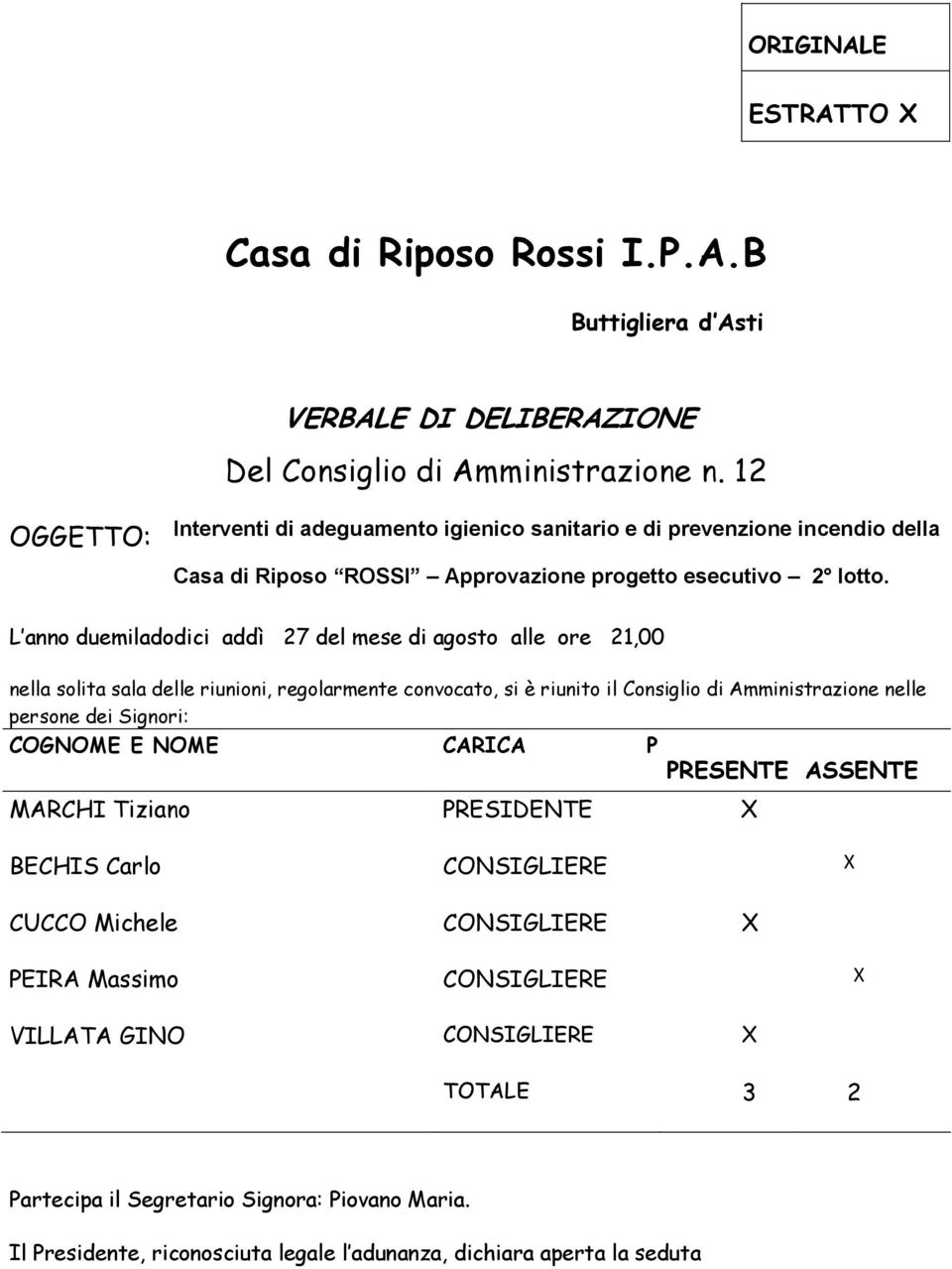 L anno duemiladodici addì 27 del mese di agosto alle ore 21,00 nella solita sala delle riunioni, regolarmente convocato, si è riunito il Consiglio di Amministrazione nelle persone dei Signori: