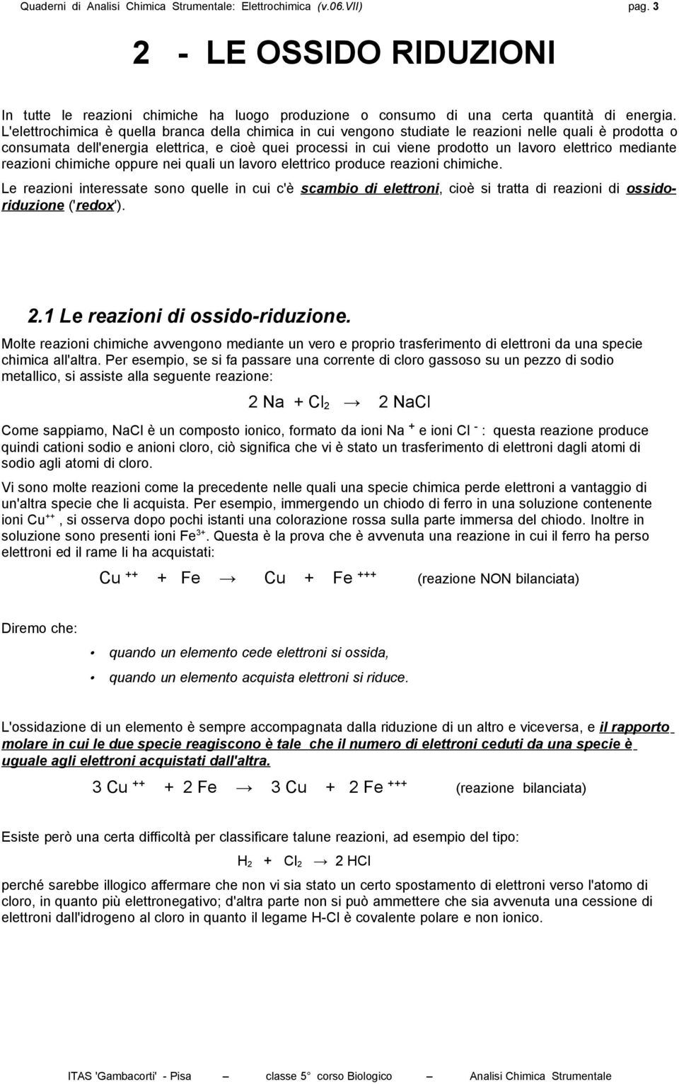 elettrico mediante reazioni chimiche oppure nei quali un lavoro elettrico produce reazioni chimiche.