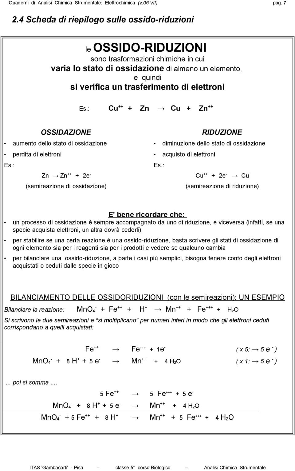 elettroni Es.: Cu ++ + Zn Cu + Zn ++ OSSIDAZIONE aumento dello stato di ossidazione perdita di elettroni Es.