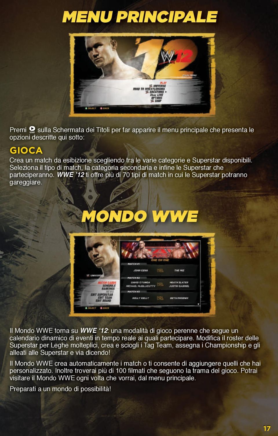 MONDO WWE Il Mondo WWE torna su WWE 12: una modalità di gioco perenne che segue un calendario dinamico di eventi in tempo reale ai quali partecipare.