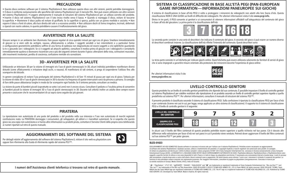 Leggere attentamente il manuale di istruzioni del sistema PlayStation 3 per un utilizzo corretto del prodotto. Inserire il disco nel sistema PlayStation 3 con il lato inciso rivolto verso il basso.