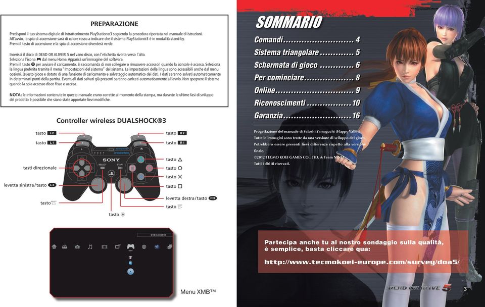 Inserisci il disco di DEAD OR ALIVE 5 nel vano disco, con l etichetta rivolta verso l alto. Seleziona l icona Ç dal menu Home. Apparirà un immagine del software.