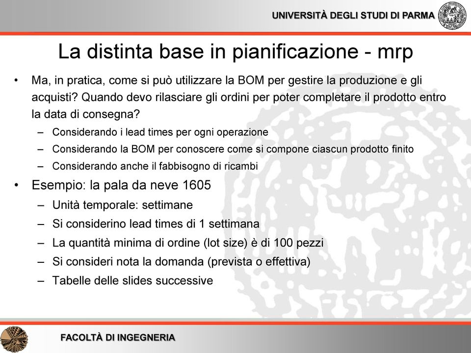 Considerando i lead times per ogni operazione Considerando la BOM per conoscere come si compone ciascun prodotto finito Considerando anche il fabbisogno di