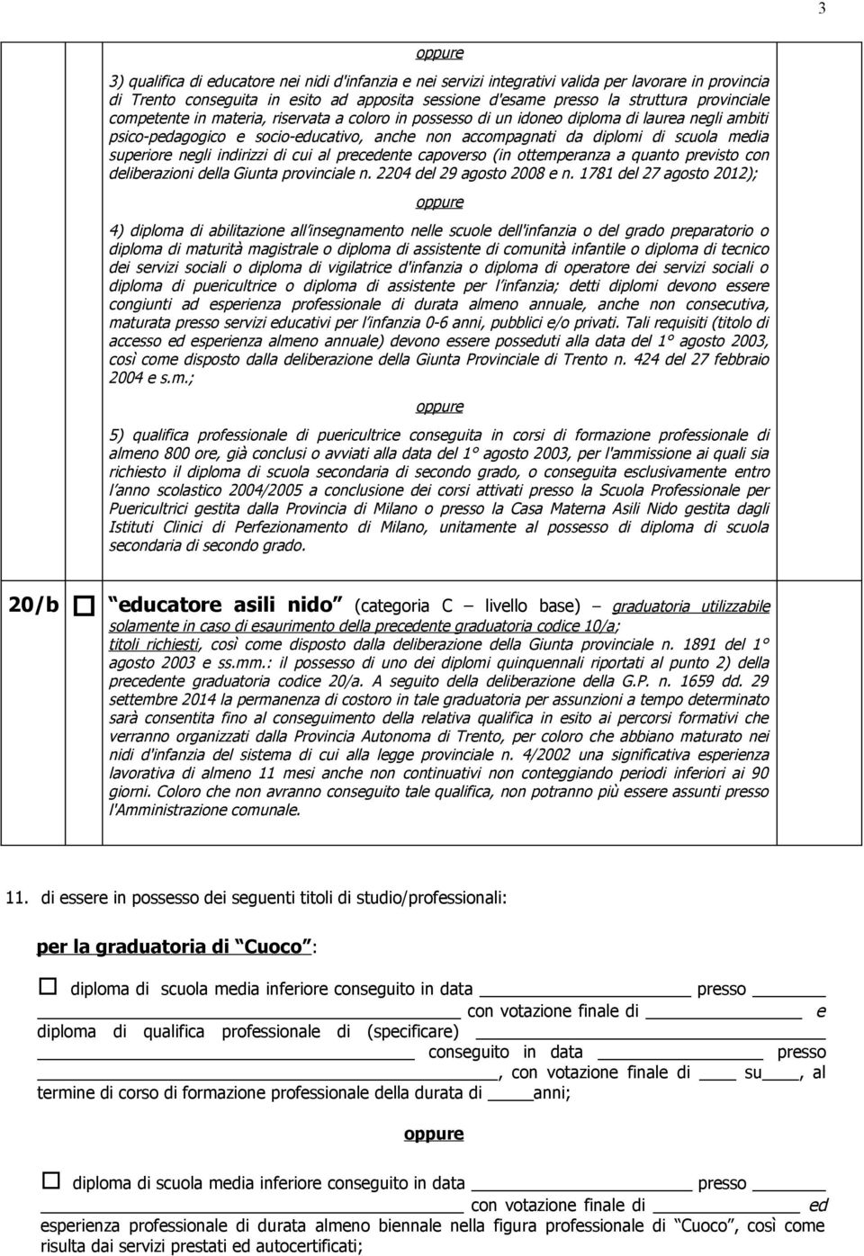 indirizzi di cui al precedente capoverso (in ottemperanza a quanto previsto con deliberazioni della Giunta provinciale n. 2204 del 29 agosto 2008 e n.