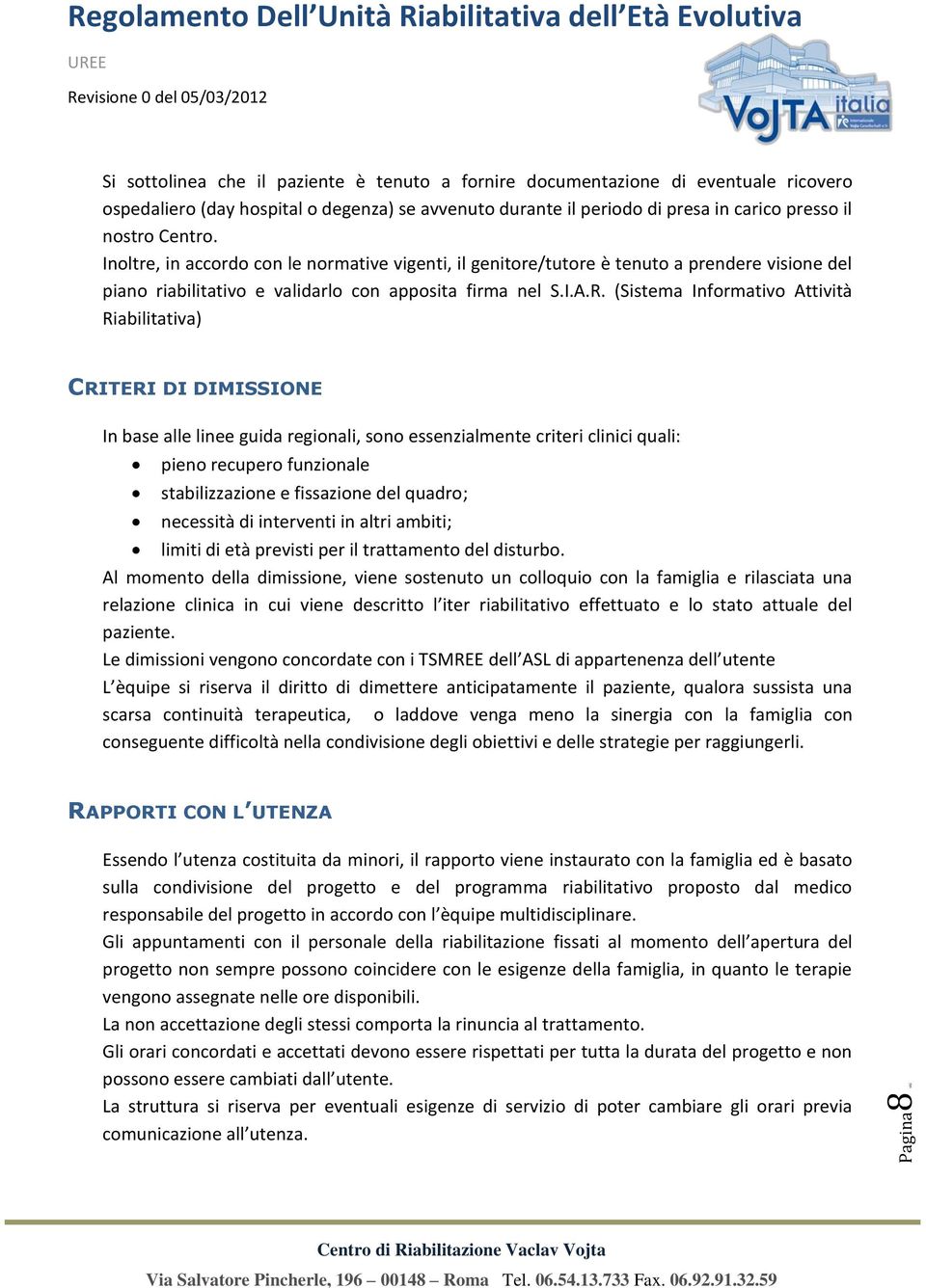 (Sistema Informativo Attività Riabilitativa) CRITERI DI DIMISSIONE In base alle linee guida regionali, sono essenzialmente criteri clinici quali: pieno recupero funzionale stabilizzazione e