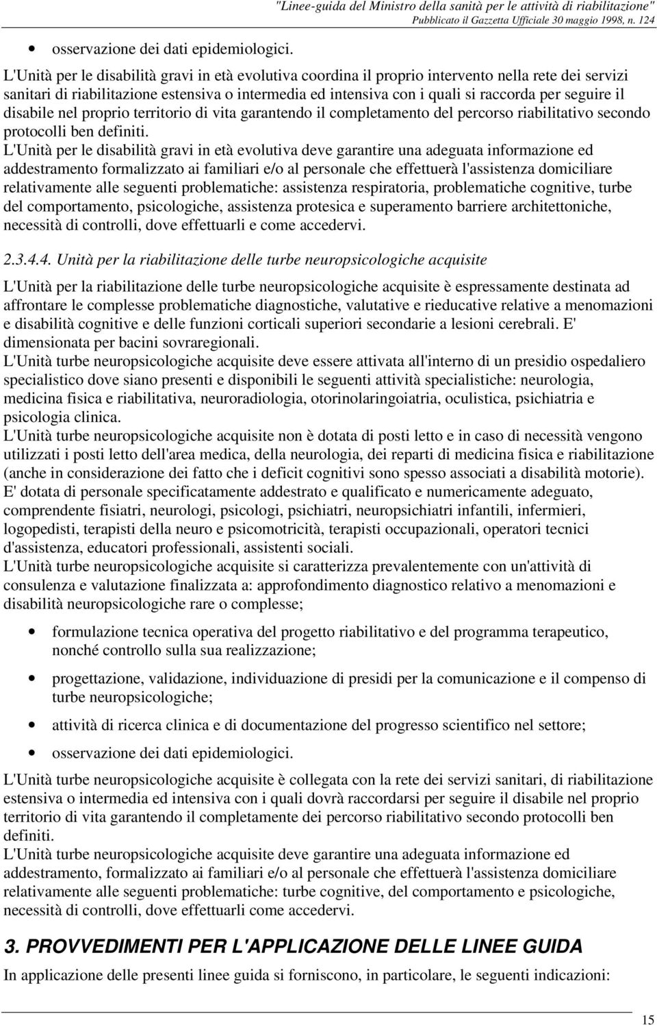 riabilitazione estensiva o intermedia ed intensiva con i quali si raccorda per seguire il disabile nel proprio territorio di vita garantendo il completamento del percorso riabilitativo secondo