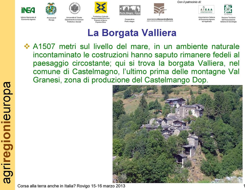 si trova la borgata Valliera, nel comune di Castelmagno, l ultimo prima delle montagne