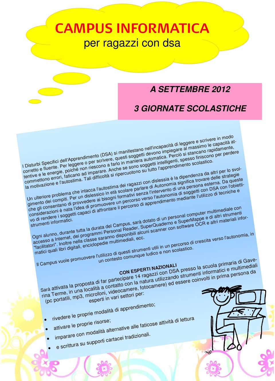 Perciò si stancano rapidamente, commettono errori, faticano ad imparare. Anche se sono soggetti intelligenti, spesso finiscono per perdere la motivazione e l'autostima.