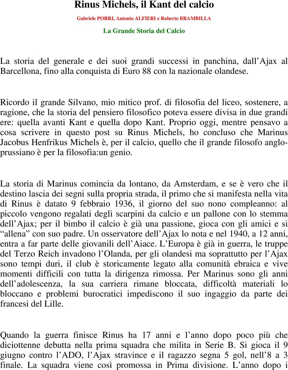 di filosofia del liceo, sostenere, a ragione, che la storia del pensiero filosofico poteva essere divisa in due grandi ere: quella avanti Kant e quella dopo Kant.