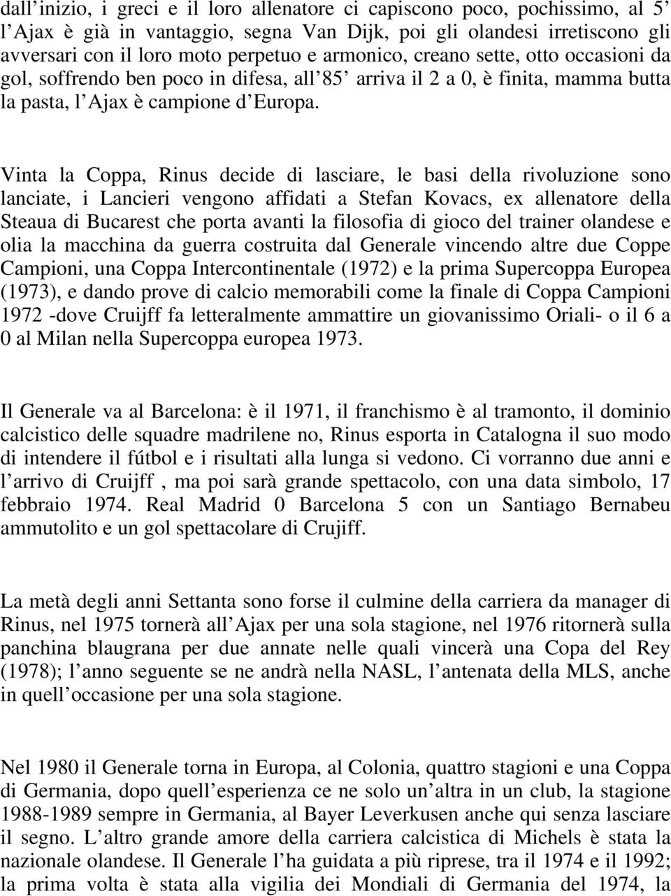 Vinta la Coppa, Rinus decide di lasciare, le basi della rivoluzione sono lanciate, i Lancieri vengono affidati a Stefan Kovacs, ex allenatore della Steaua di Bucarest che porta avanti la filosofia di