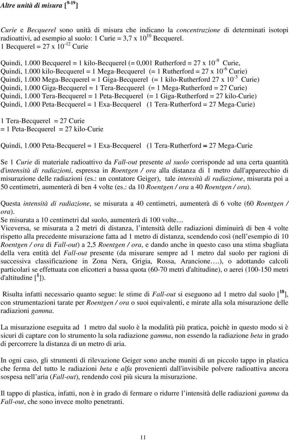 000 kilo-becquerel = 1 Mega-Becquerel (= 1 Rutherford = 27 x 10-6 Curie) Quindi, 1.000 Mega-Becquerel = 1 Giga-Becquerel (= 1 kilo-rutherford 27 x 10-3 Curie) Quindi, 1.