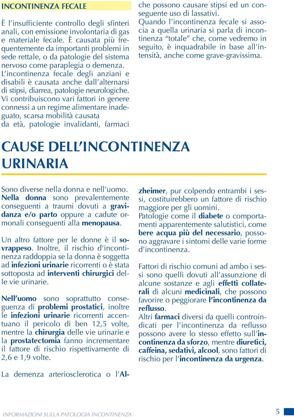 L incontinenza fecale degli anziani e disabili è causata anche dall alternarsi di stipsi, diarrea, patologie neurologiche.