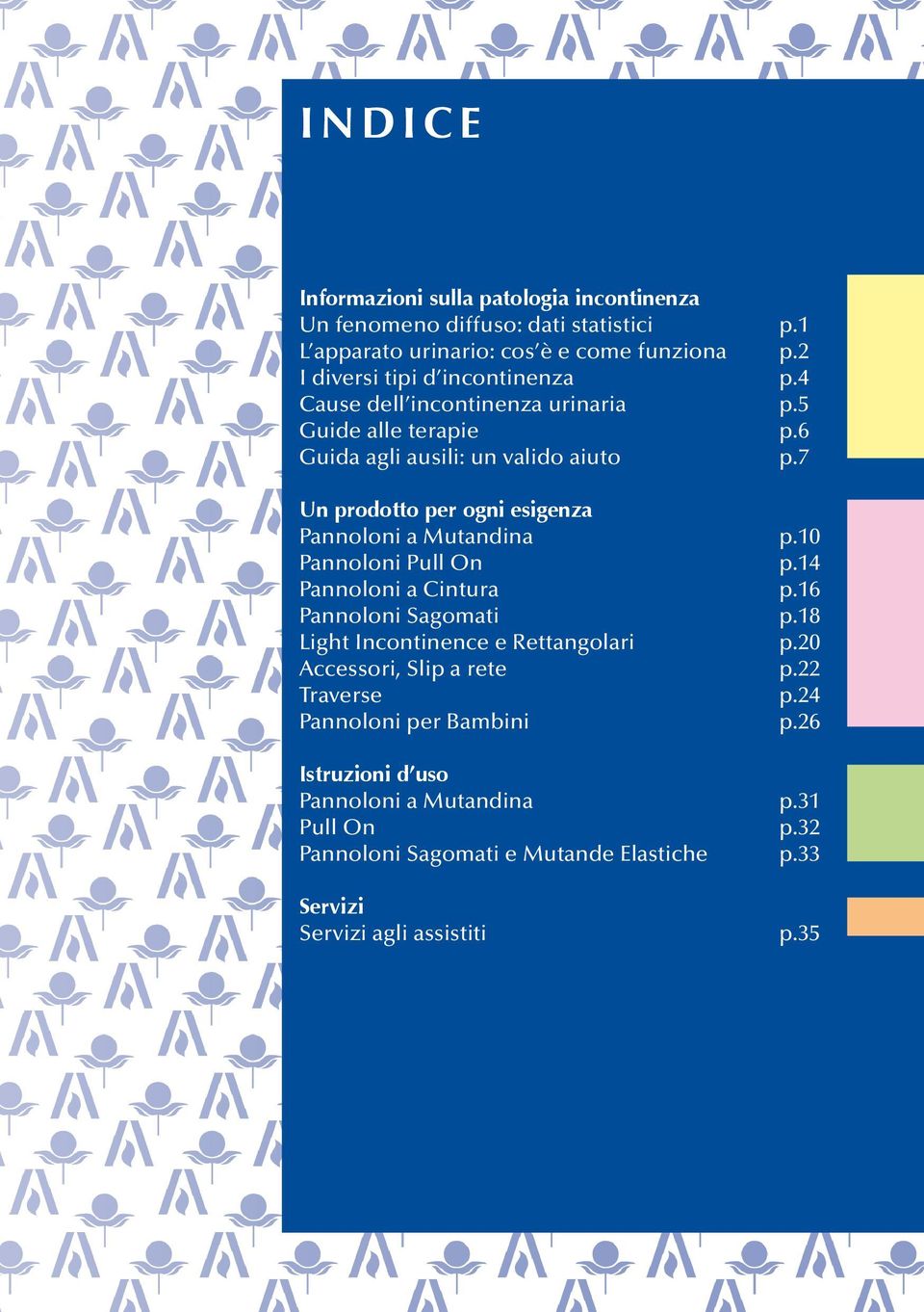 7 Un prodotto per ogni esigenza Pannoloni a Mutandina p.10 Pannoloni Pull On p.14 Pannoloni a Cintura p.16 Pannoloni Sagomati p.