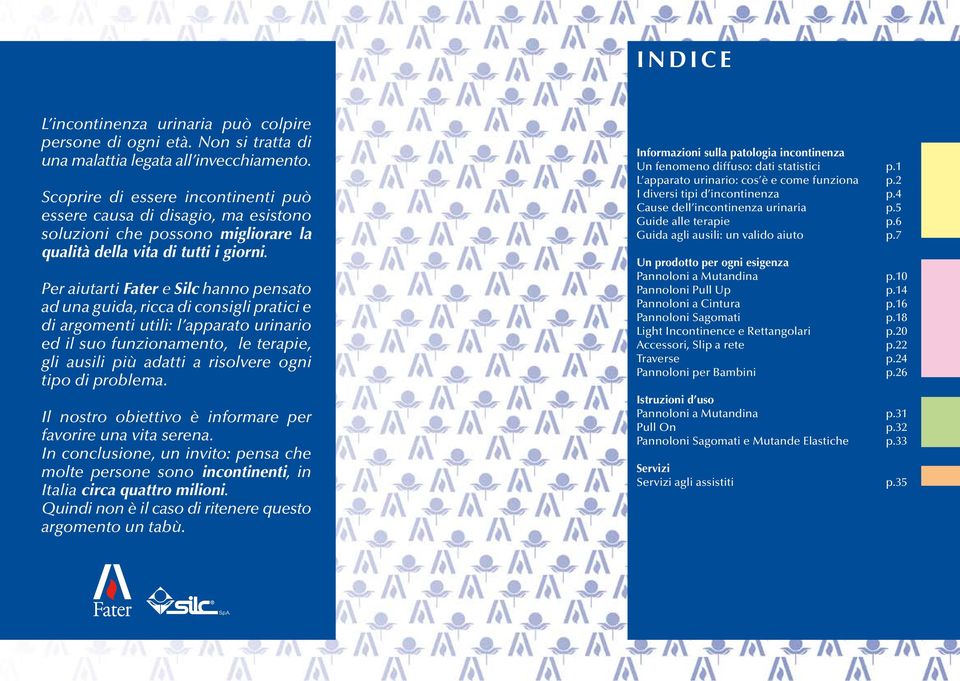 Per aiutarti Fater e Silc hanno pensato ad una guida, ricca di consigli pratici e di argomenti utili: l apparato urinario ed il suo funzionamento, le terapie, gli ausili più adatti a risolvere ogni