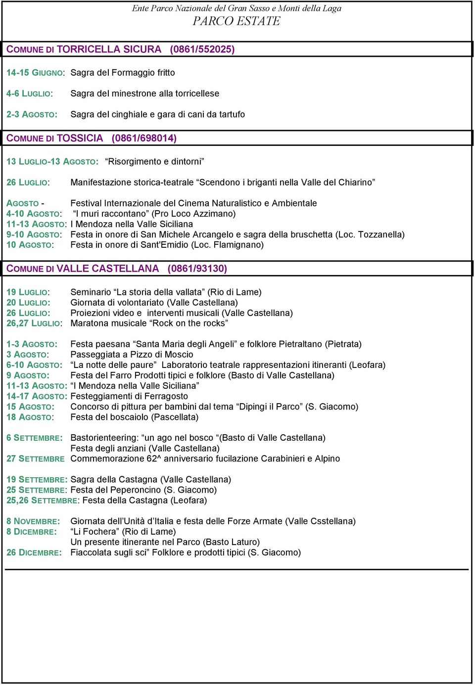 nella Valle del Chiarino AGOSTO - Festival Internazionale del Cinema Naturalistico e Ambientale 4-10 AGOSTO: I muri raccontano (Pro Loco Azzimano) 11-13 AGOSTO: I Mendoza nella Valle Siciliana 9-10