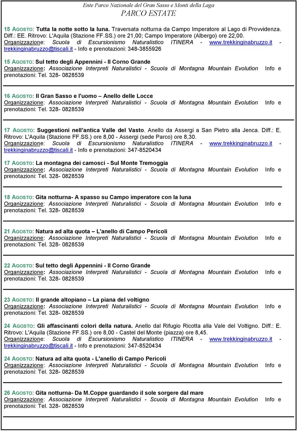 it - prenotazioni: 348-3855926 15 AGOSTO: Sul tetto degli Appennini - Il Corno Grande 16 AGOSTO: Il Gran Sasso e l'uomo Anello delle Locce 17 AGOSTO: Suggestioni nell antica Valle del Vasto.