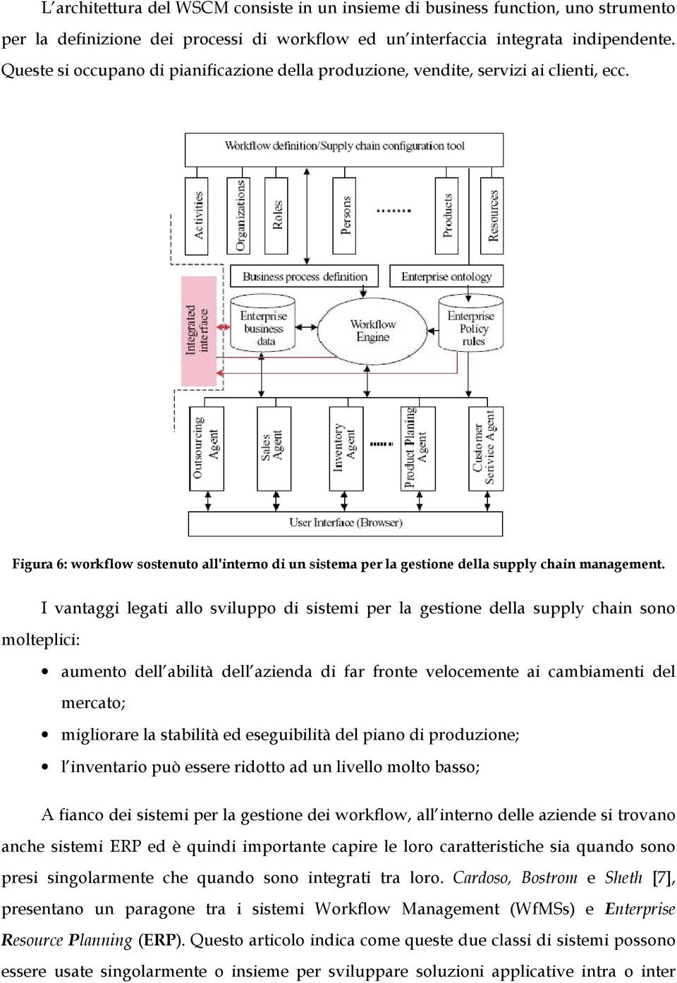 I vantaggi legati allo sviluppo di sistemi per la gestione della supply chain sono molteplici: aumento dell abilità dell azienda di far fronte velocemente ai cambiamenti del mercato; migliorare la