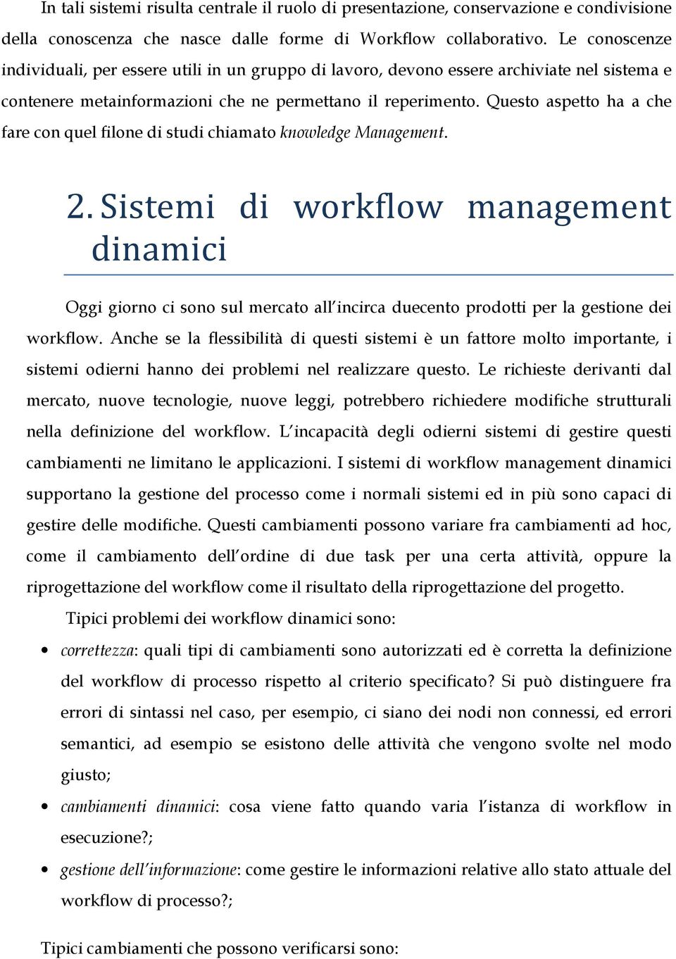 Questo aspetto ha a che fare con quel filone di studi chiamato knowledge Management. 2.