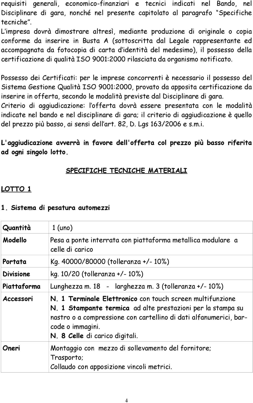 del medesimo), il possesso della certificazione di qualità ISO 9001:2000 rilasciata da organismo notificato.