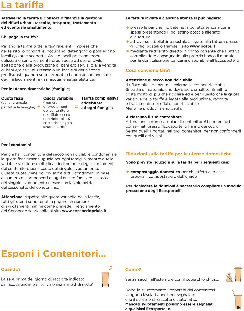 Aree e locali possono essere utilizzati o semplicemente predisposti ad uso di civile abitazione o alla produzione di beni e/o servizi o alla vendita di beni e/o servizi.