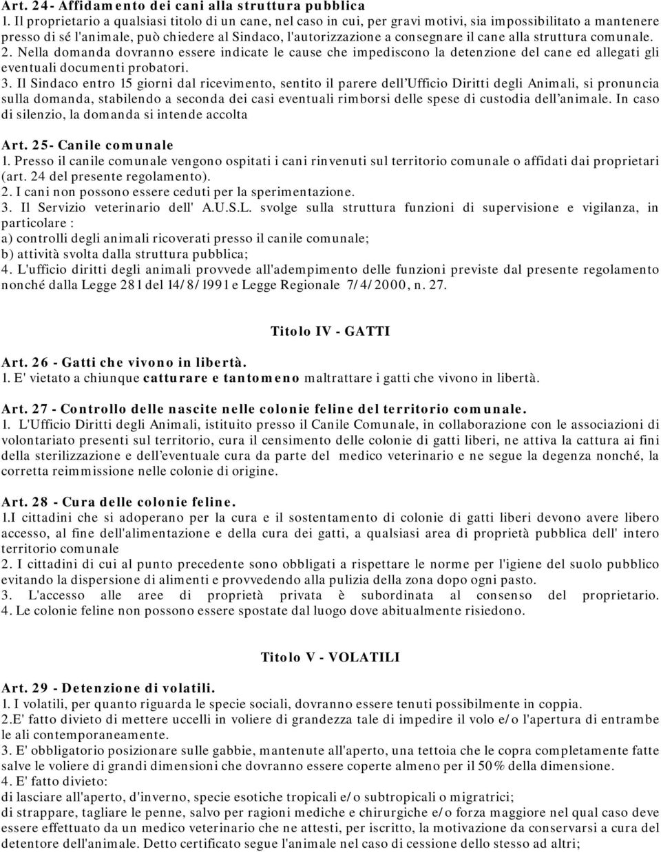 cane alla struttura comunale. 2. Nella domanda dovranno essere indicate le cause che impediscono la detenzione del cane ed allegati gli eventuali documenti probatori. 3.