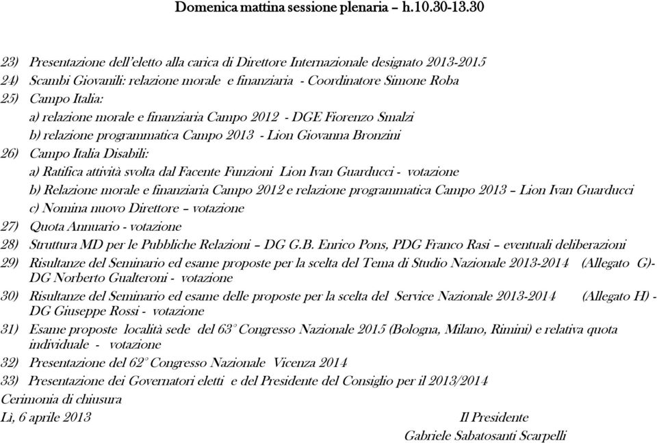 relazione morale e finanziaria Campo 2012 - DGE Fiorenzo Smalzi b) relazione programmatica Campo 2013 - Lion Giovanna Bronzini 26) Campo Italia Disabili: a) Ratifica attività svolta dal Facente