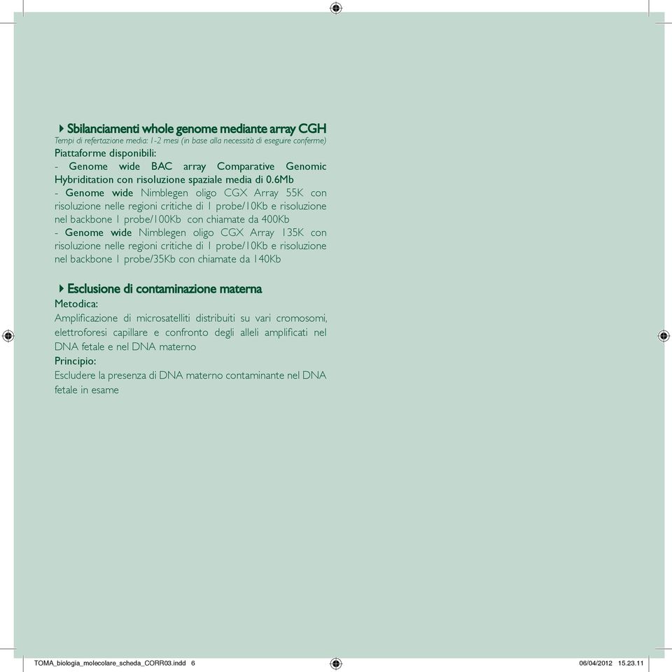 6Mb - Genome wide Nimblegen oligo CGX Array 55K con risoluzione nelle regioni critiche di 1 probe/10kb e risoluzione nel backbone 1 probe/100kb con chiamate da 400Kb - Genome wide Nimblegen oligo CGX