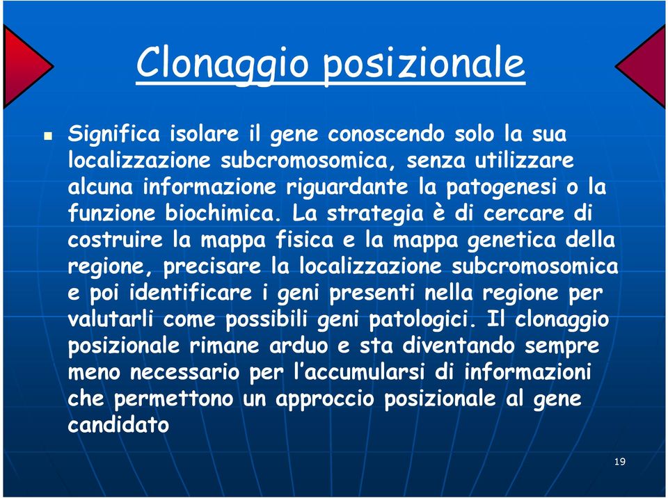 La strategia è di cercare di costruire la mappa fisica e la mappa genetica della regione, precisare la localizzazione subcromosomica e poi