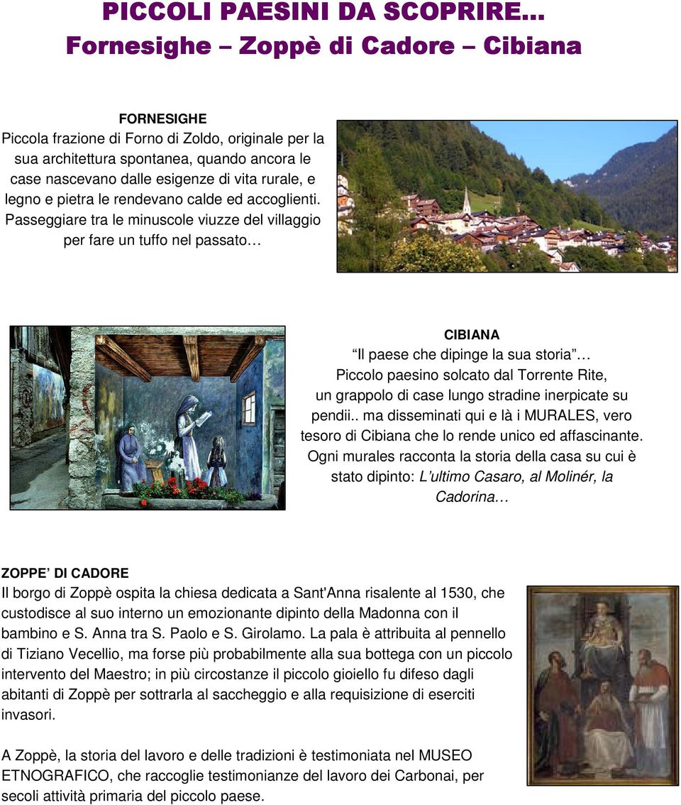 Passeggiare tra le minuscole viuzze del villaggio per fare un tuffo nel passato CIBIANA Il paese che dipinge la sua storia Piccolo paesino solcato dal Torrente Rite, un grappolo di case lungo