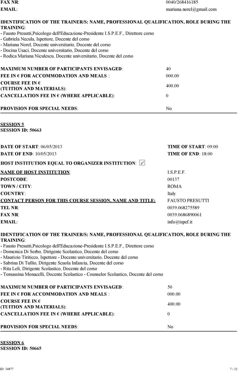 Docente universitario, Docente del corso MAXIMUM NUMBER OF PARTICIPANTS ENVISAGED: 40 SESSION 5 SESSION ID: 50663 DATE OF START: 06/05/2013 TIME OF START: 09:00 DATE OF END: 10/05/2013 TIME OF END: