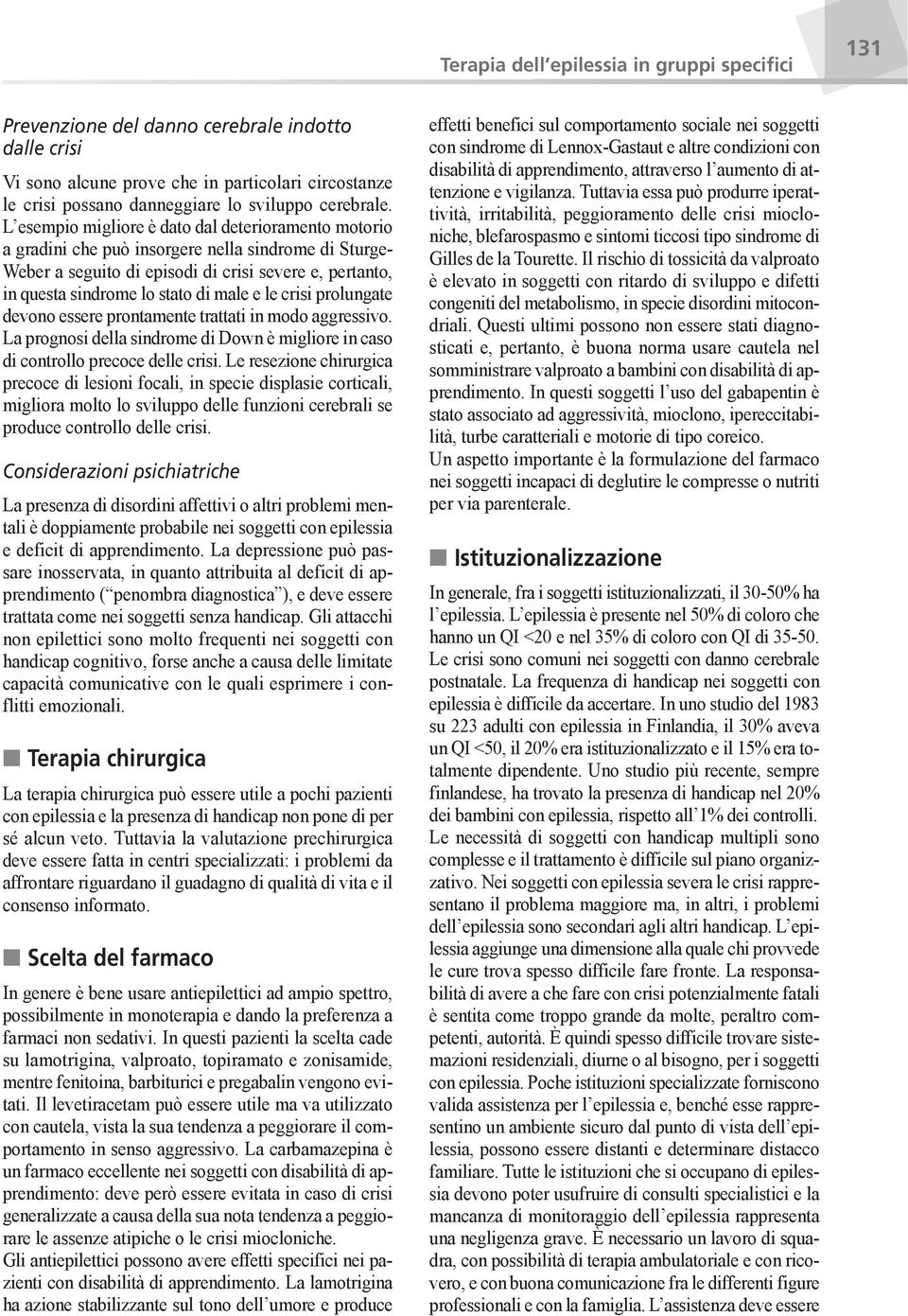 L esempio migliore è dato dal deterioramento motorio a gradini che può insorgere nella sindrome di Sturge- Weber a seguito di episodi di crisi severe e, pertanto, in questa sindrome lo stato di male