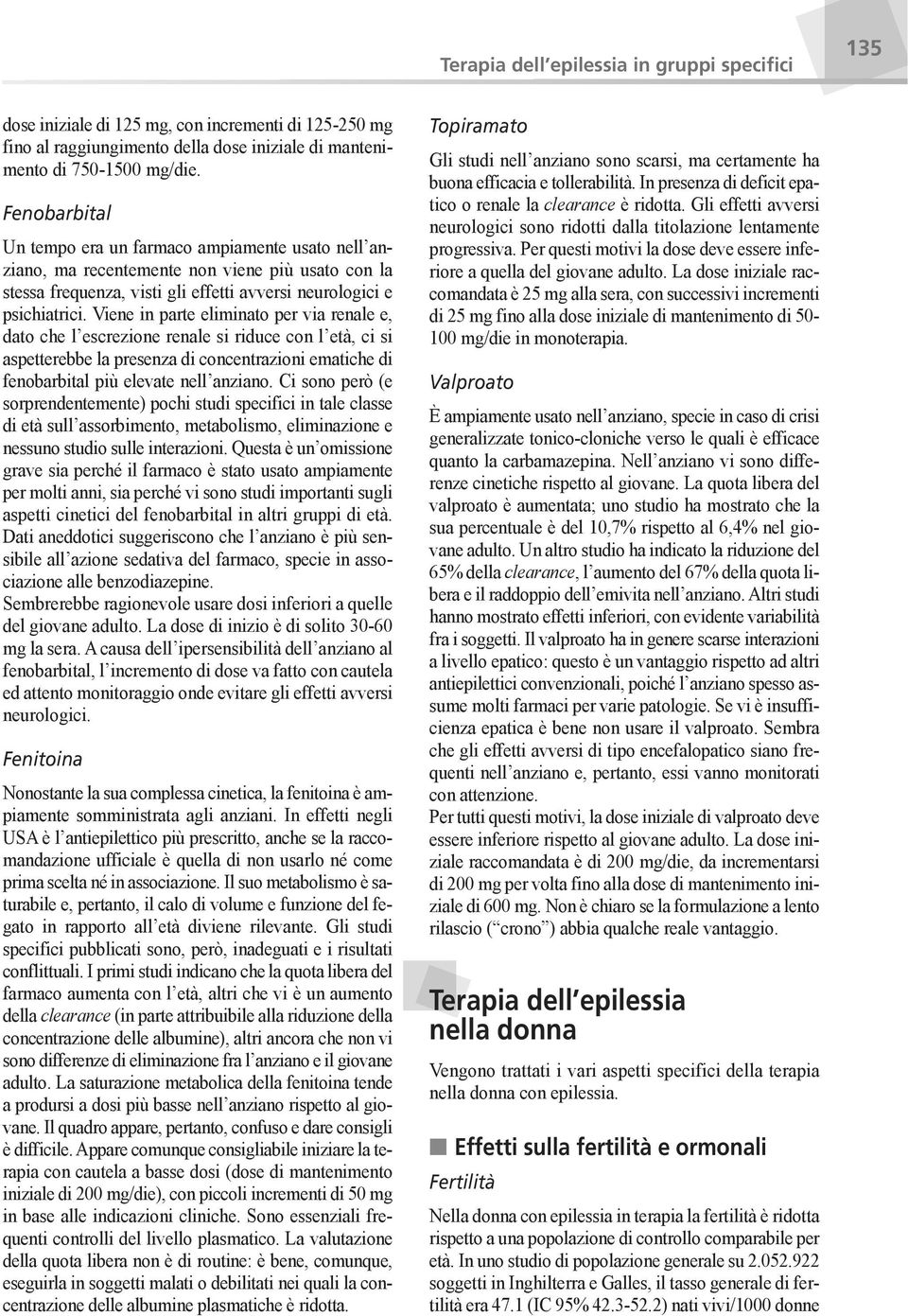 Viene in parte eliminato per via renale e, dato che l escrezione renale si riduce con l età, ci si aspetterebbe la presenza di concentrazioni ematiche di fenobarbital più elevate nell anziano.