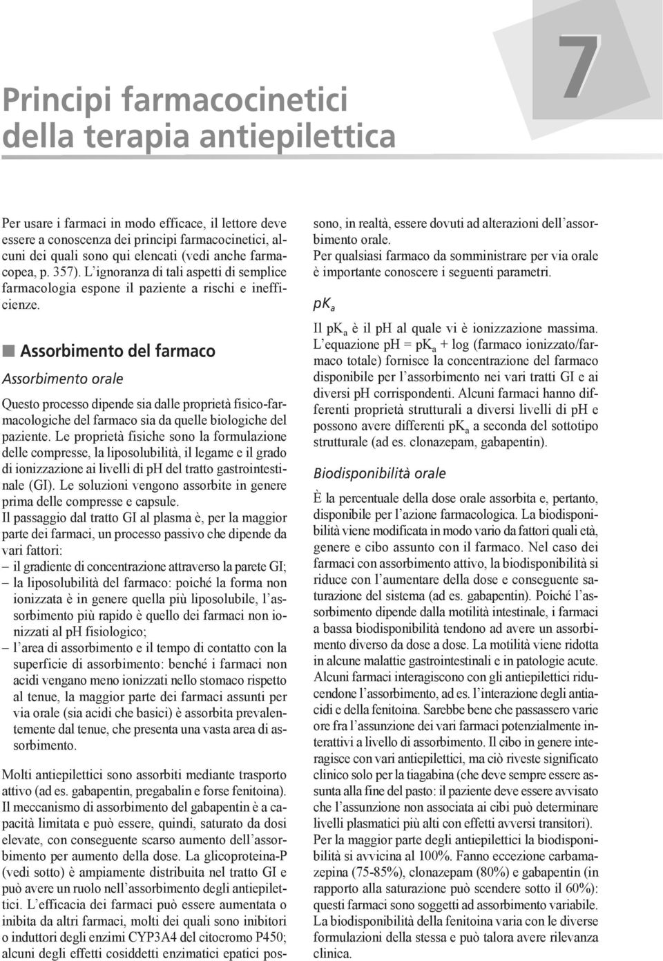 n Assorbimento del farmaco Assorbimento orale Questo processo dipende sia dalle proprietà fisico-farmacologiche del farmaco sia da quelle biologiche del paziente.