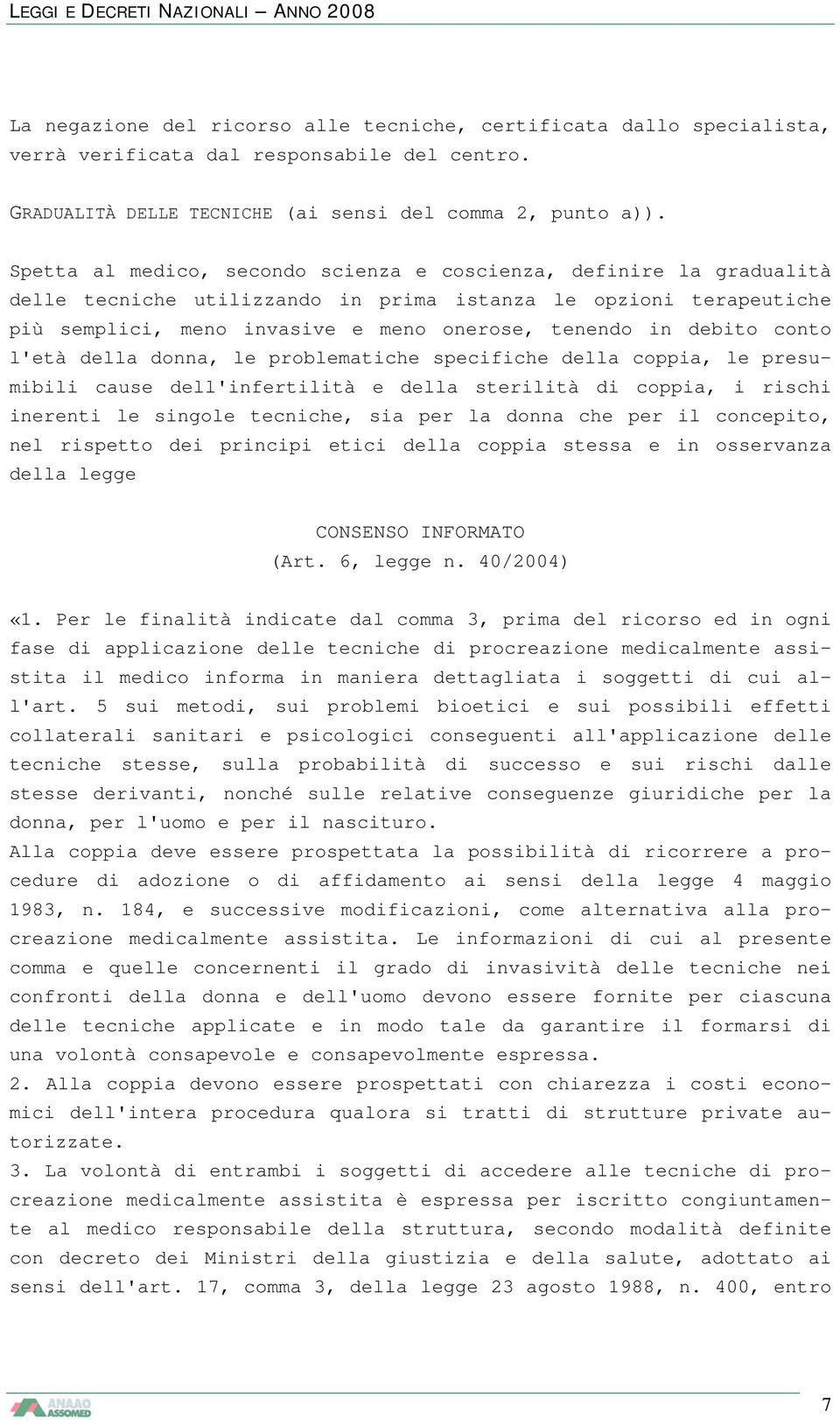 conto l'età della donna, le problematiche specifiche della coppia, le presumibili cause dell'infertilità e della sterilità di coppia, i rischi inerenti le singole tecniche, sia per la donna che per