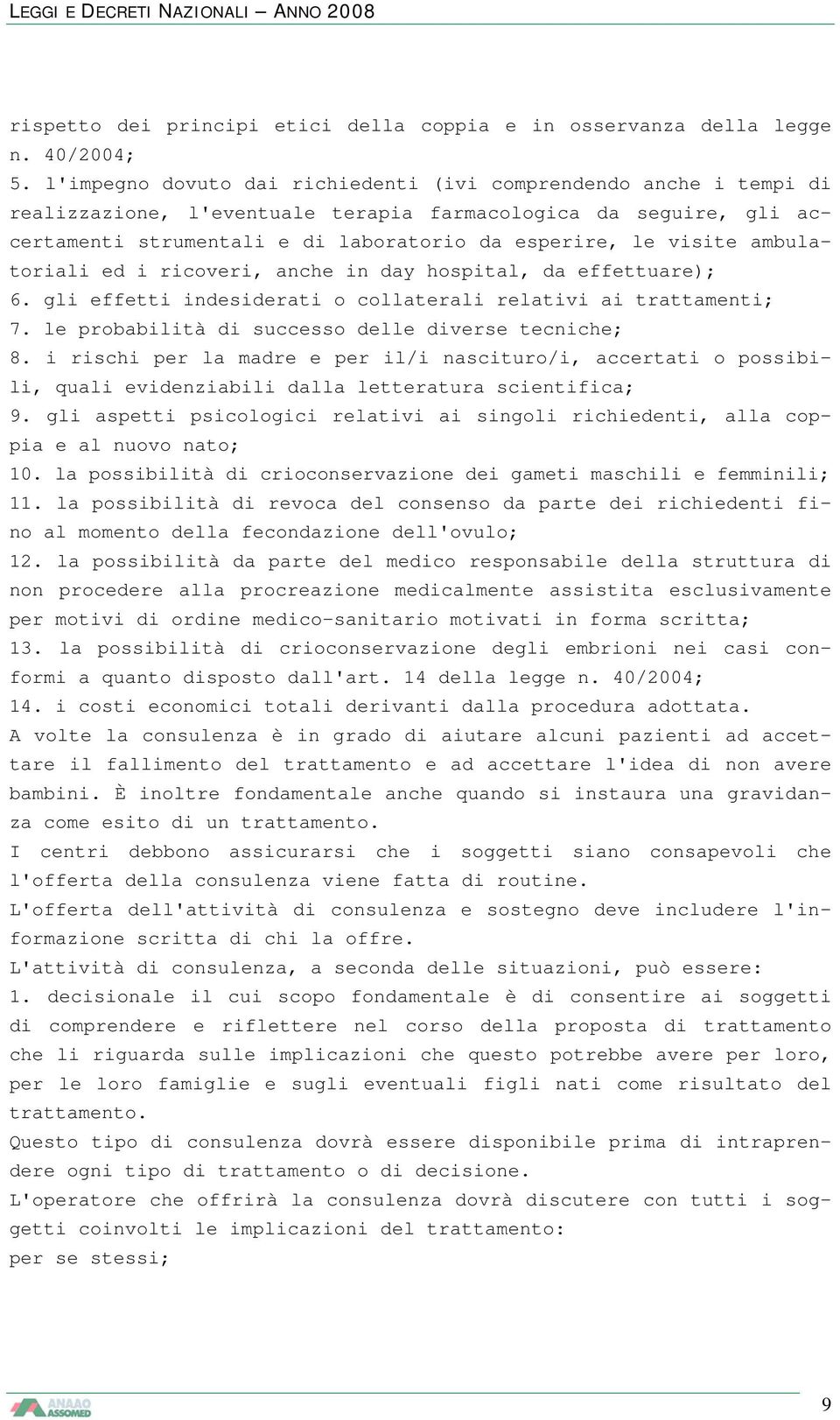 ambulatoriali ed i ricoveri, anche in day hospital, da effettuare); 6. gli effetti indesiderati o collaterali relativi ai trattamenti; 7. le probabilità di successo delle diverse tecniche; 8.