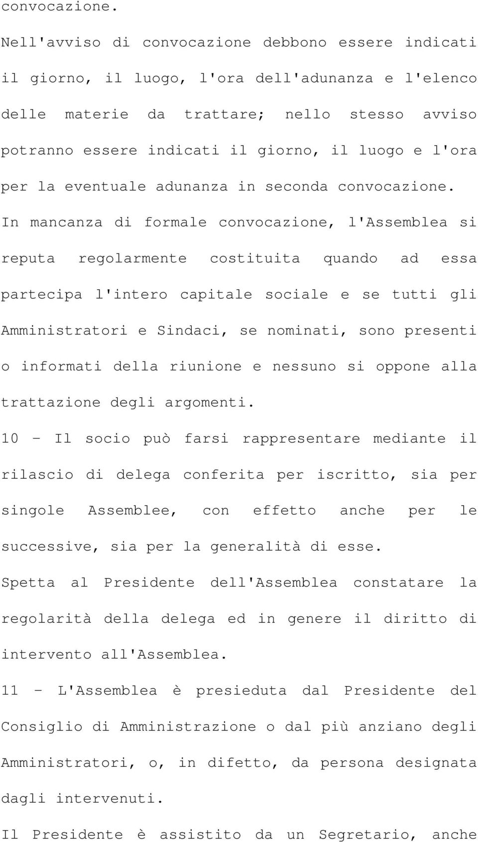 l'ora per la eventuale adunanza in seconda  In mancanza di formale convocazione, l'assemblea si reputa regolarmente costituita quando ad essa partecipa l'intero capitale sociale e se tutti gli